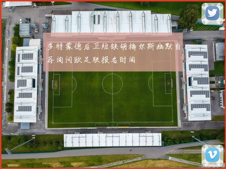 多特蒙德后卫短缺胡梅尔斯幽默自荐询问欧足联报名时间